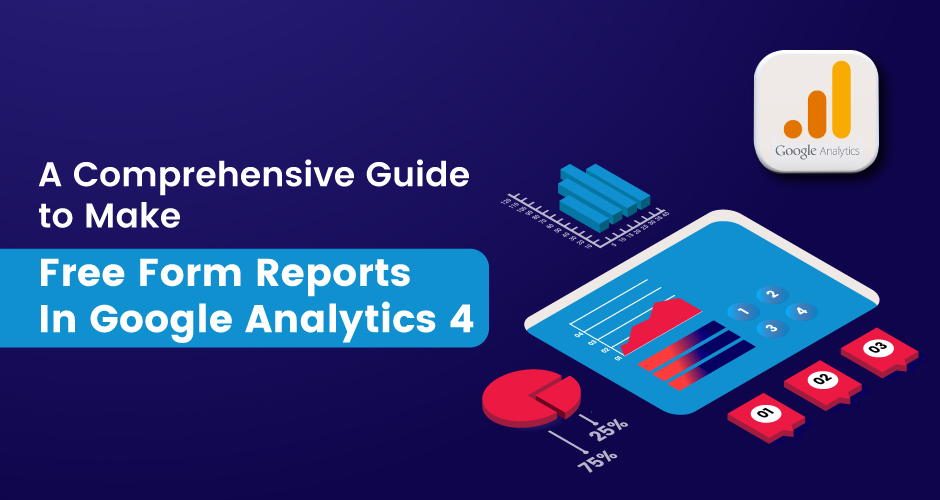 A Comprehensive Guide to Make Free Form Report in GA4