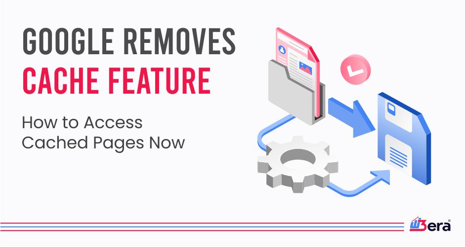 Google Removes Cache Feature: How To Access Cached Pages Now