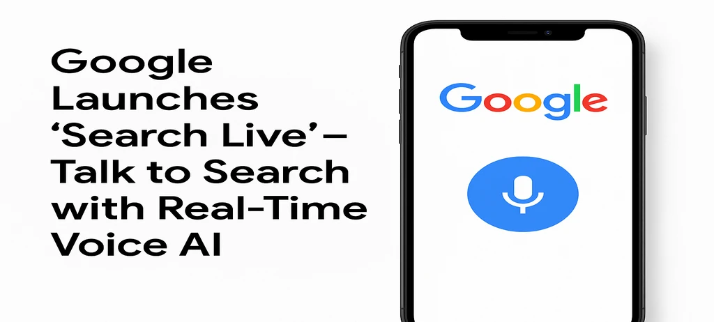 Google Launches ‘Search Live’ – Talk to Search with Real-Time Voice AI