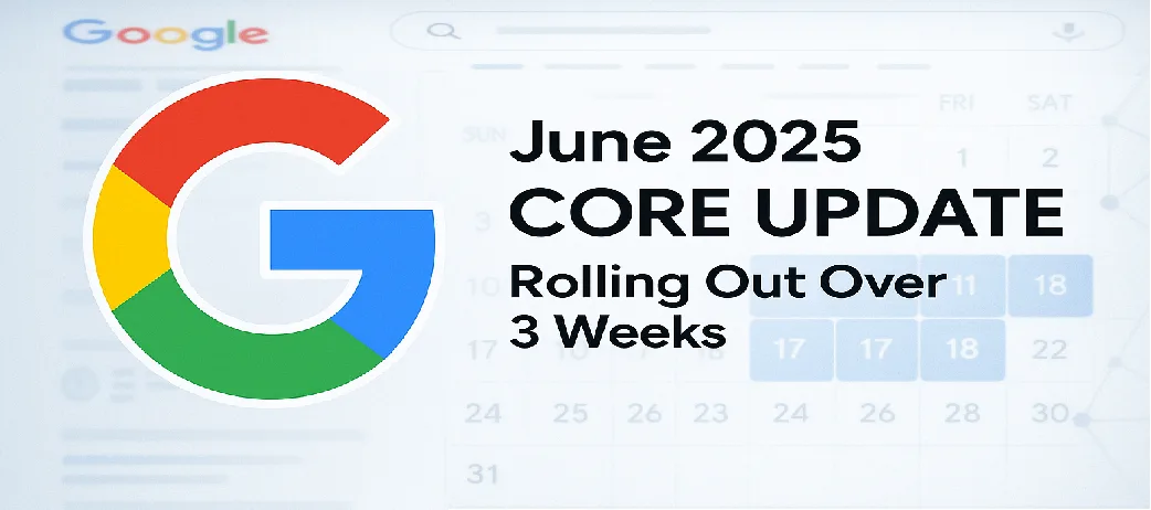 Google Releases June 2025 Core Update — Expected to Take 3 Weeks