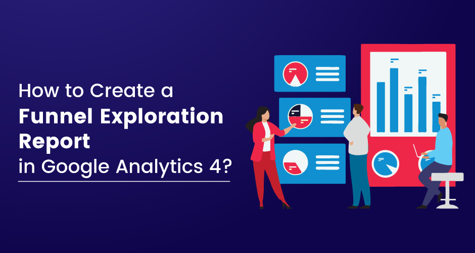 How to Create a Funnel Exploration Report in Google Analytics 4?