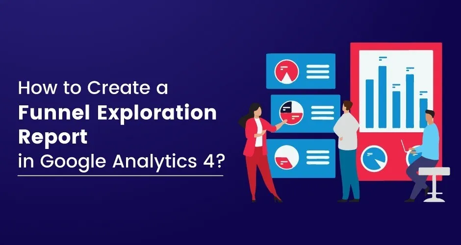 How to Create a Funnel Exploration Report in Google Analytics 4?