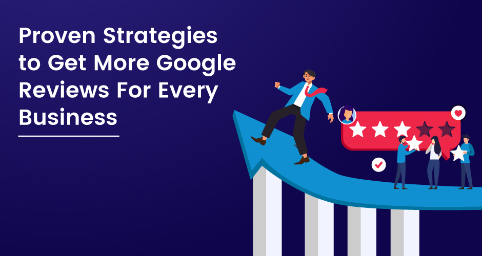 Strategies to Get More Google Reviews for Every Business
