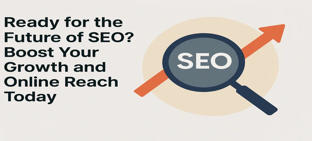 Ready for the Future of SEO? Boost Your Growth and Online Reach Today