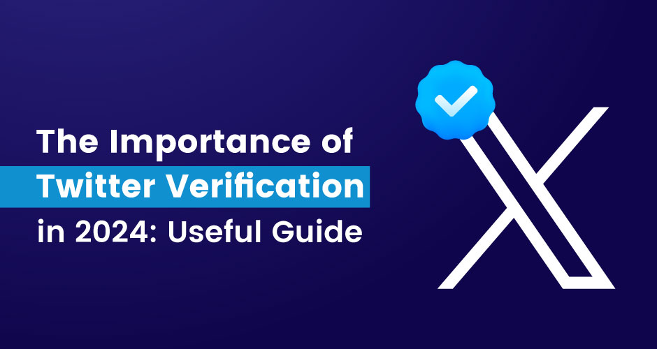 The Importance of Twitter Verification: Useful Guide