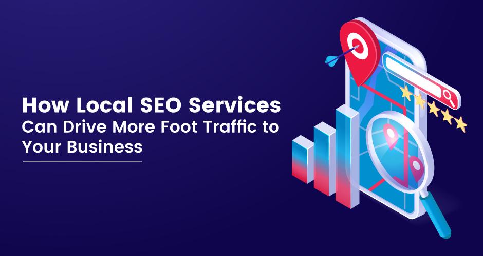 Local SEO Services Can Drive More Foot Traffic To Your Business