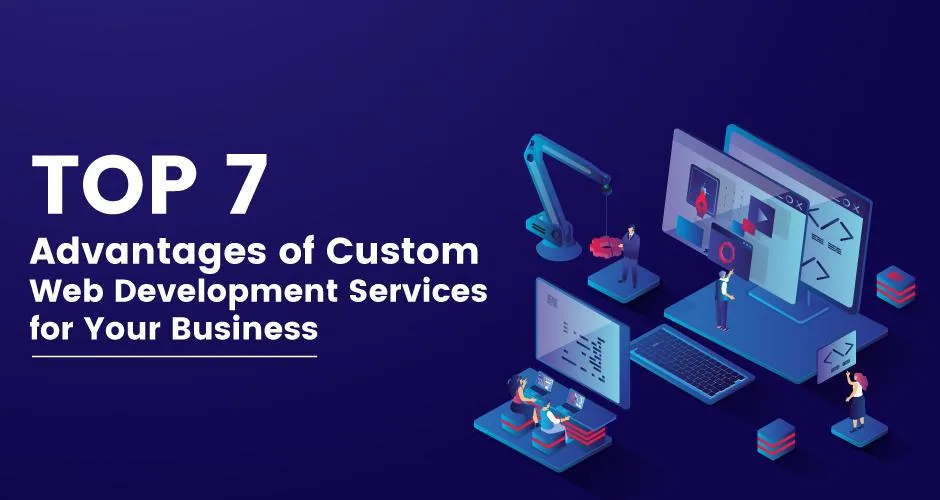 Top 7 Advantages Of Custom Web Development Services