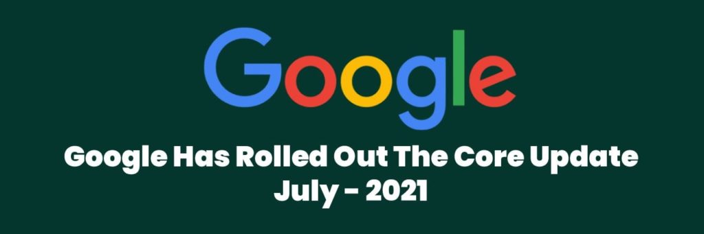 GOOGLE JULY 2021 CORE ALGORITHM UPDATE IS ACCOMPLISHED QUICKLY