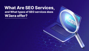 What Are SEO Services and What types of SEO services does W3era offer?