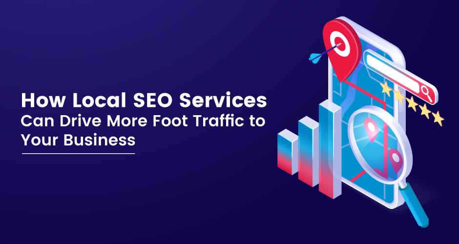 How Local SEO Services Can Drive More Foot Traffic to Your Business