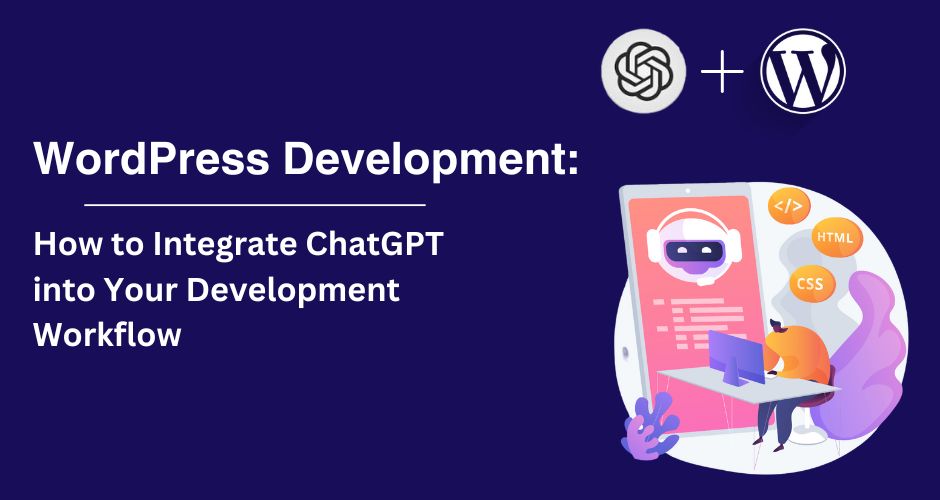 WordPress Development: How to Integrate ChatGPT into Your Development Workflow