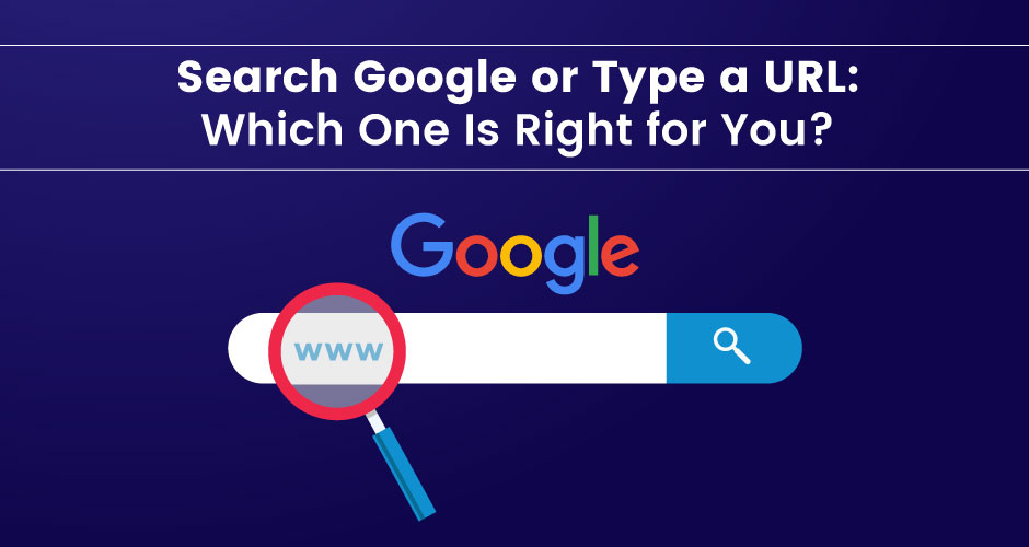 Search Google or Type a URL: Which One Is Right for You?