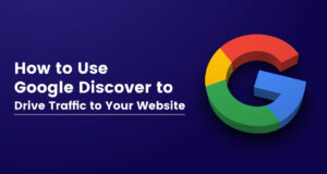 How to Use Google Discover to Drive Traffic to Your Website