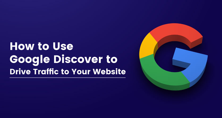 Google Discover to Drive Traffic to Your Website