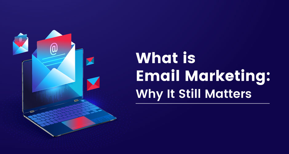 What is Email Marketing: Why It Still Matters