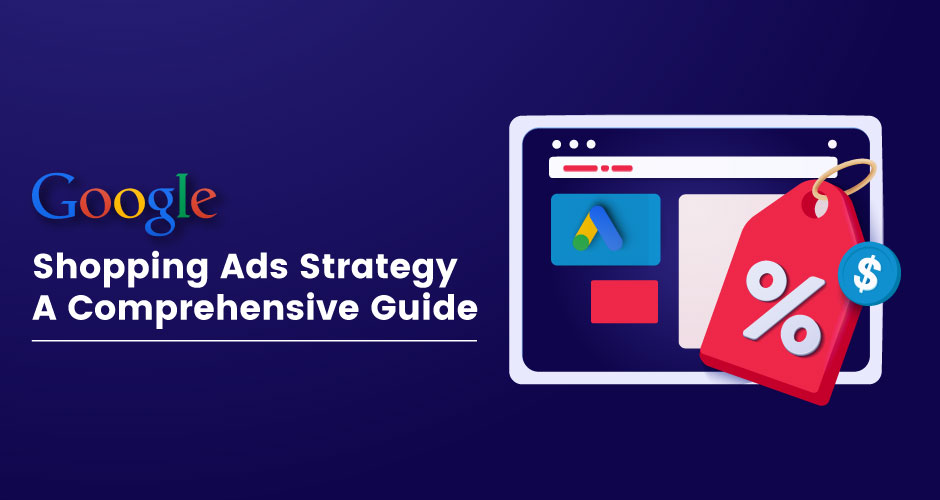 Google Shopping Ads Strategy: A Comprehensive Guide