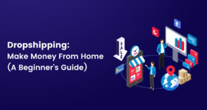 Dropshipping: Make Money From Home (A Beginner’s Guide)
