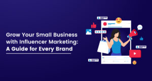Grow Your Small Business with Influencer Marketing: A Guide for Every Brand